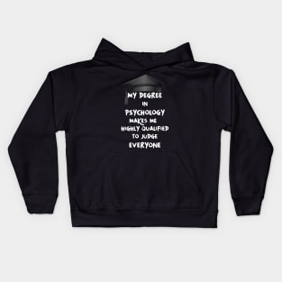 My degree in psychology makes me highly qualified to judge everyone Kids Hoodie